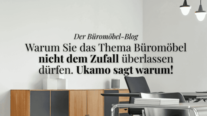 Schlichtes Büro, Schriftzug "Der Büromöbel-Blog: Warum Sie das Thema Büromöbel nicht dem Zufall überlassen dürfen. Ukamo sagt warum!