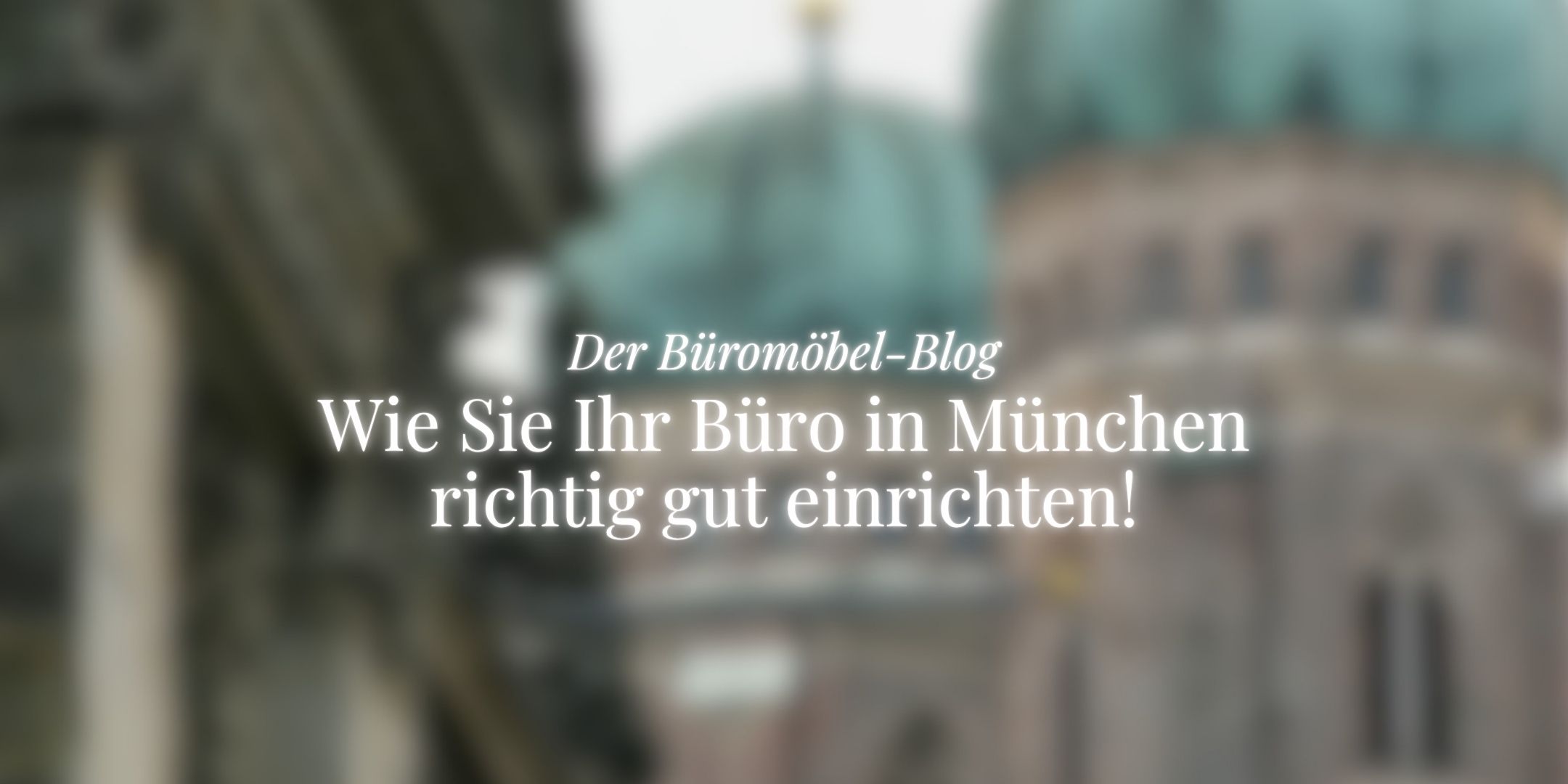 Cover-Bild vom ukamo-Büromöbel-Blog, geblurrtes Bild von Münchenener Sehenswürdigkeiten, Thema: Büromöbel München