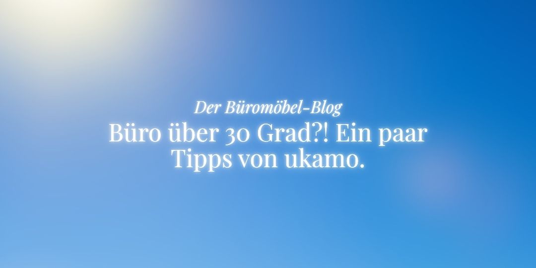 büromöbel blog von ukamo, thema: büro über 30 grad, blauer himmel, sonne
