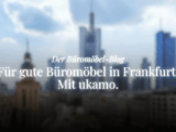 büromöbel blog von ukamo, thema: büromöbel für frankfurt